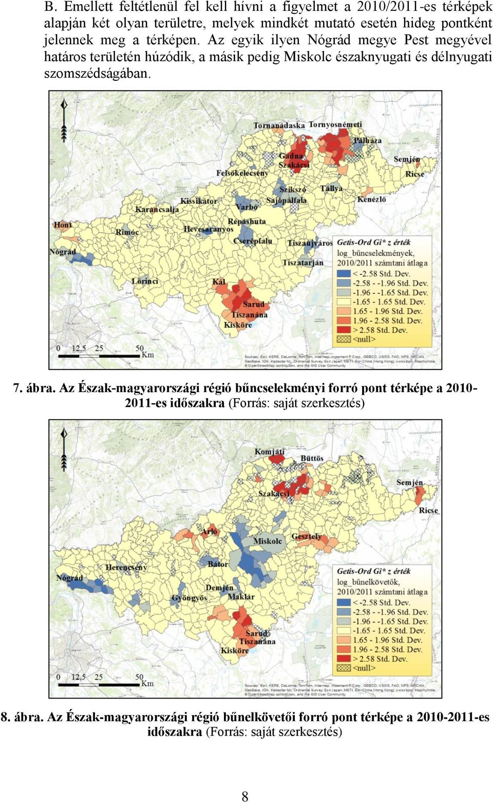 Az egyik ilyen Nógrád megye Pest megyével határos területén húzódik, a másik pedig Miskolc északnyugati és délnyugati szomszédságában. 7.