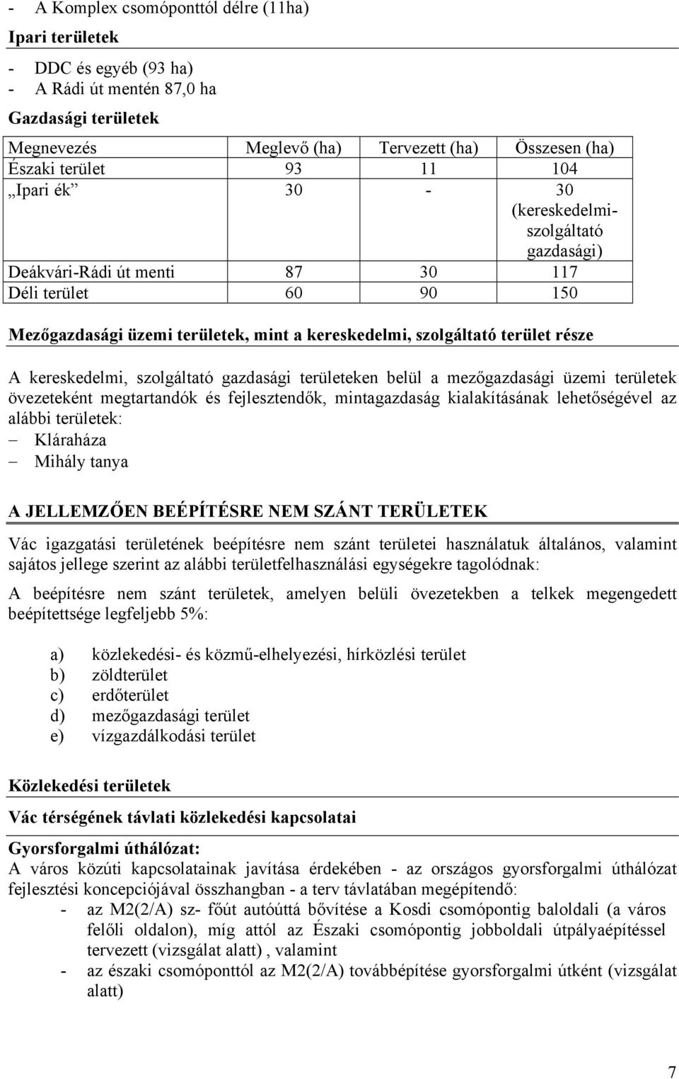 kereskedelmi, szolgáltató gazdasági területeken belül a mezőgazdasági üzemi területek övezeteként megtartandók és fejlesztendők, mintagazdaság kialakításának lehetőségével az alábbi területek: