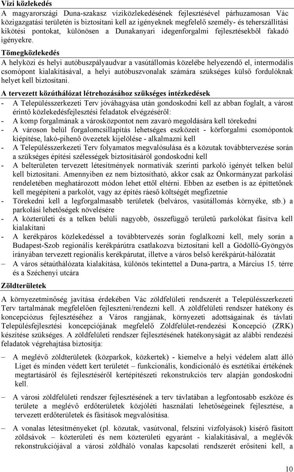 Tömegközlekedés A helyközi és helyi autóbuszpályaudvar a vasútállomás közelébe helyezendő el, intermodális csomópont kialakításával, a helyi autóbuszvonalak számára szükséges külső fordulóknak helyet