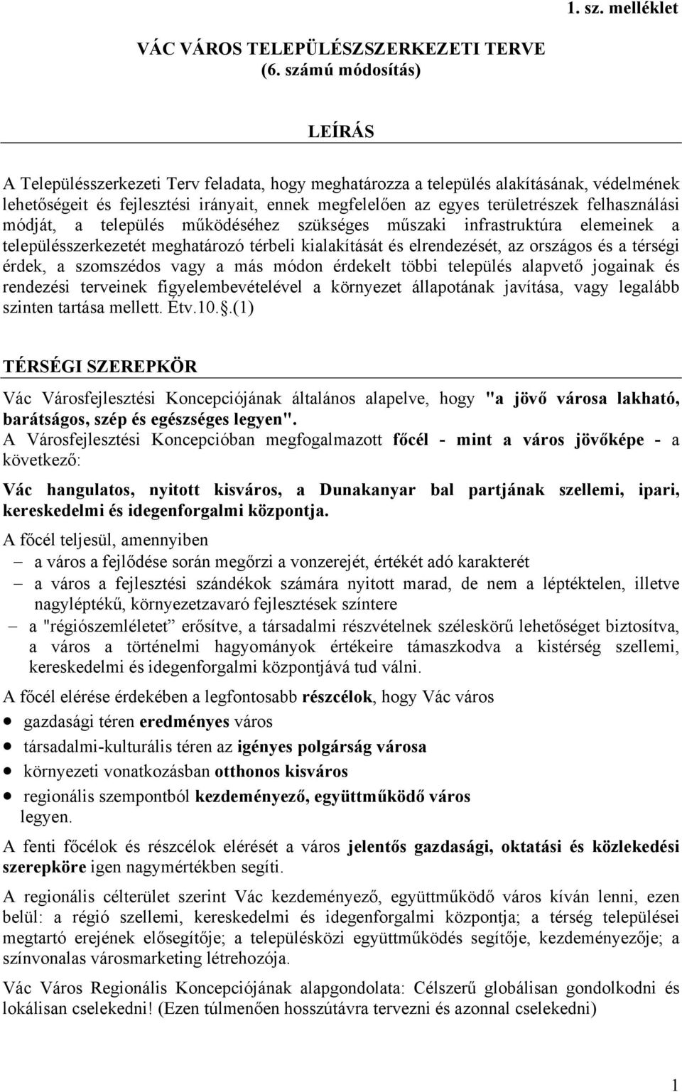 felhasználási módját, a település működéséhez szükséges műszaki infrastruktúra elemeinek a településszerkezetét meghatározó térbeli kialakítását és elrendezését, az országos és a térségi érdek, a