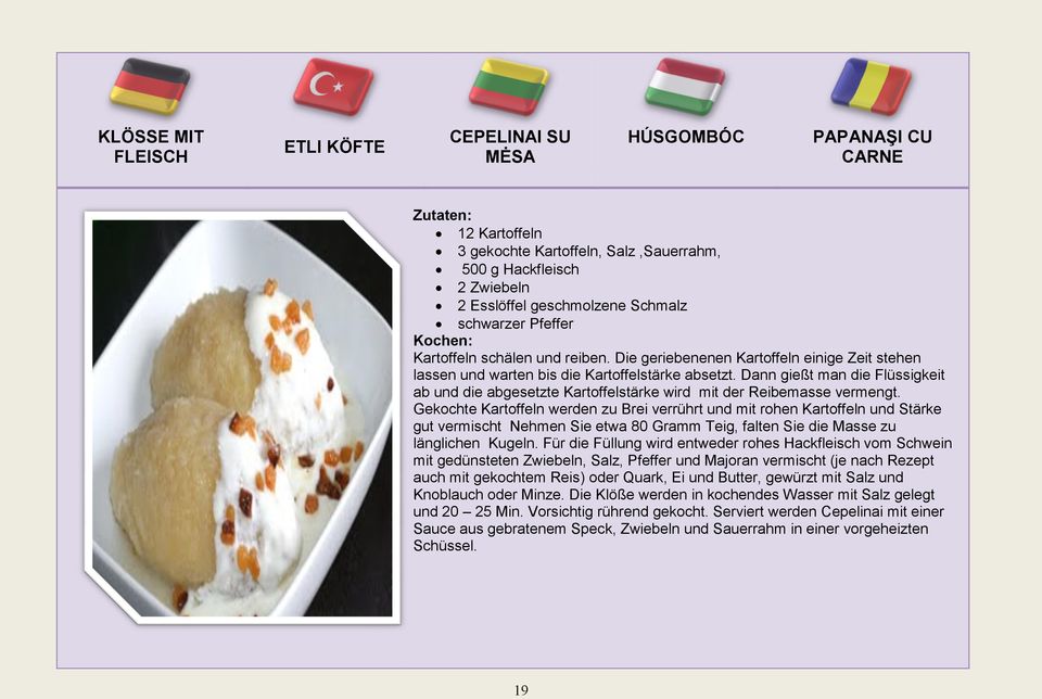 Dann gießt man die Flüssigkeit ab und die abgesetzte Kartoffelstärke wird mit der Reibemasse vermengt.