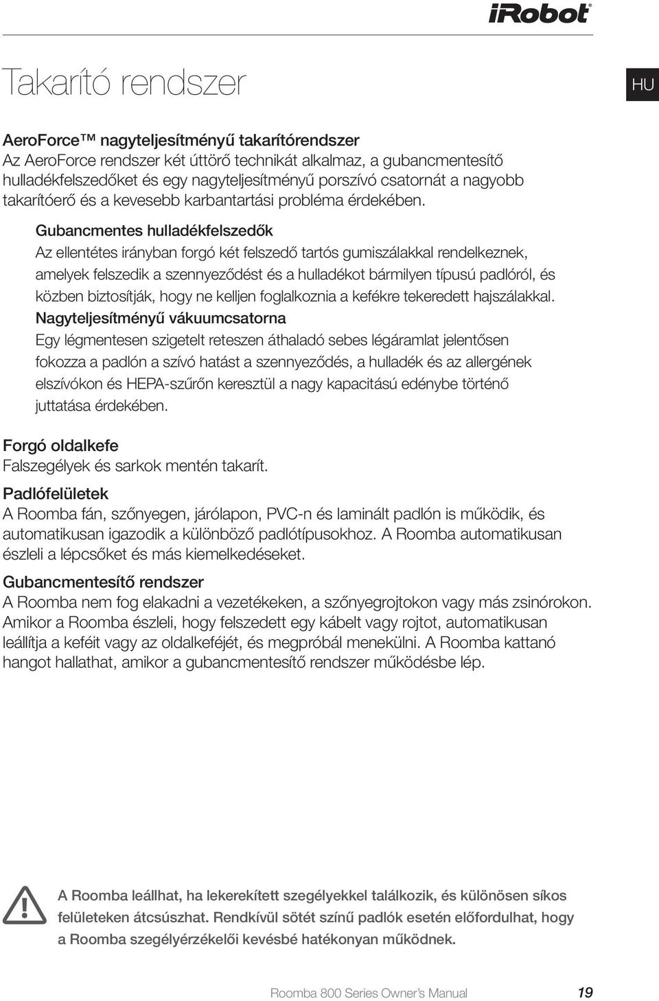 Gubancmentes hulladékfelszedők Az ellentétes irányban forgó két felszedő tartós gumiszálakkal rendelkeznek, amelyek felszedik a szennyeződést és a hulladékot bármilyen típusú padlóról, és közben