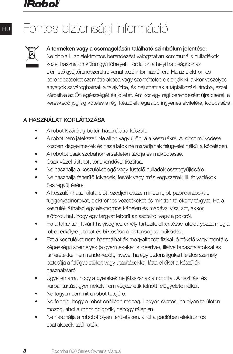 Ha az elektromos berendezéseket szemétlerakóba vagy szeméttelepre dobják ki, akkor veszélyes anyagok szivároghatnak a talajvízbe, és bejuthatnak a táplálkozási láncba, ezzel károsítva az Ön