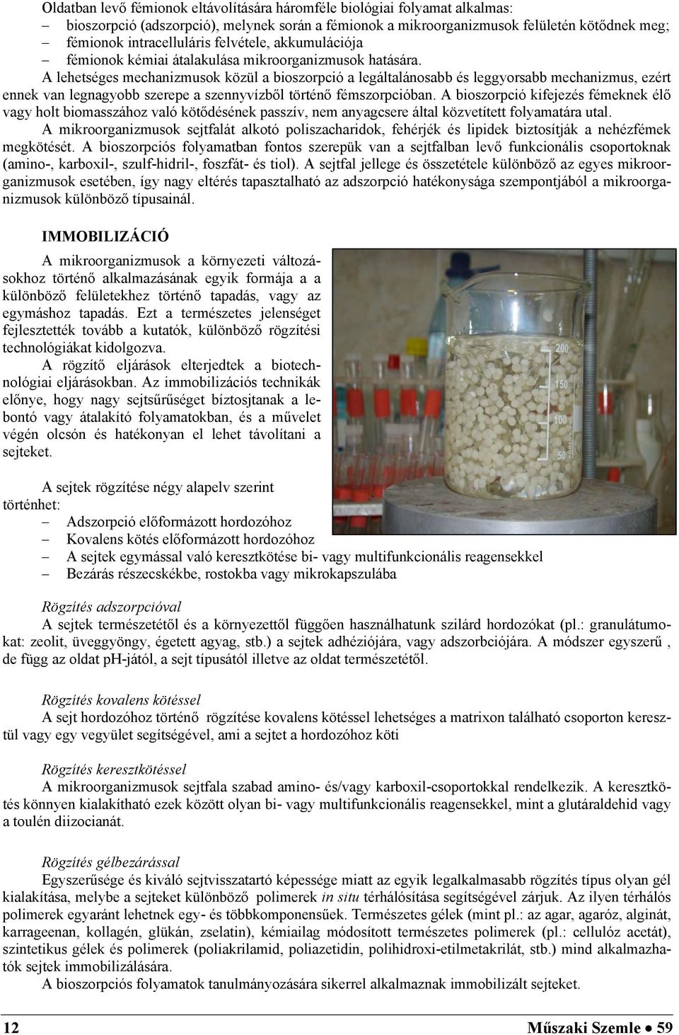 A lehetséges mechanizmusok közül a bioszorpció a legáltalánosabb és leggyorsabb mechanizmus, ezért ennek van legnagyobb szerepe a szennyvízből történő fémszorpcióban.