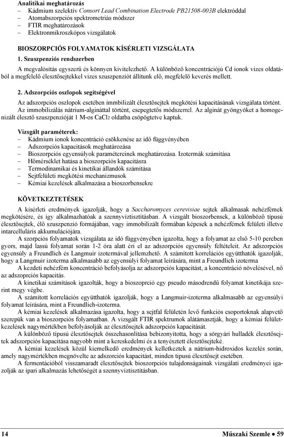 A különböző koncentrációjú Cd ionok vizes oldatából a megfelelő élesztősejtekkel vizes szuszpenziót állítunk elő, megfelelő keverés mellett. 2.