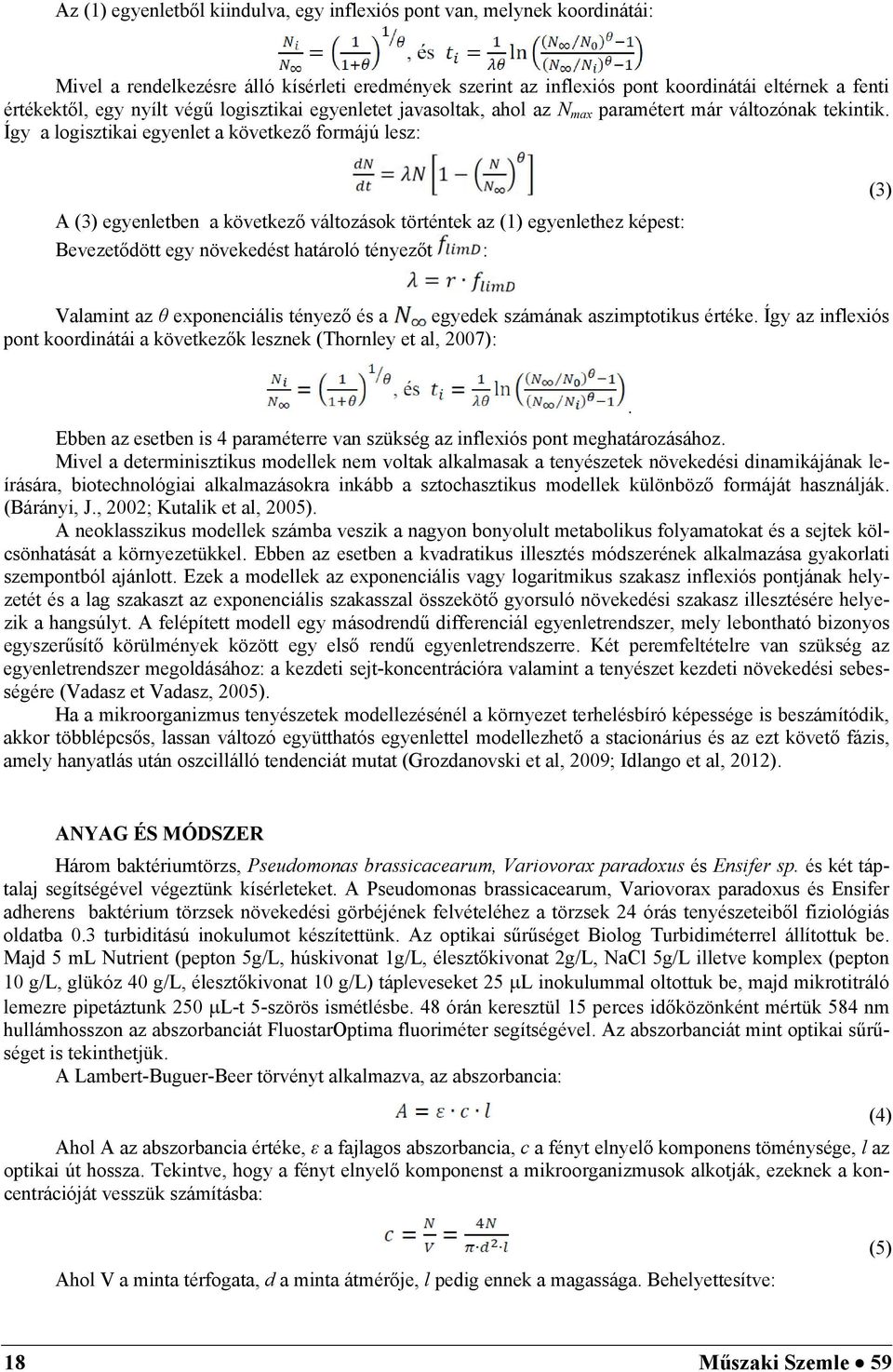 Így a logisztikai egyenlet a következő formájú lesz: A (3) egyenletben a következő változások történtek az (1) egyenlethez képest: Bevezetődött egy növekedést határoló tényezőt : (3) Valamint az θ