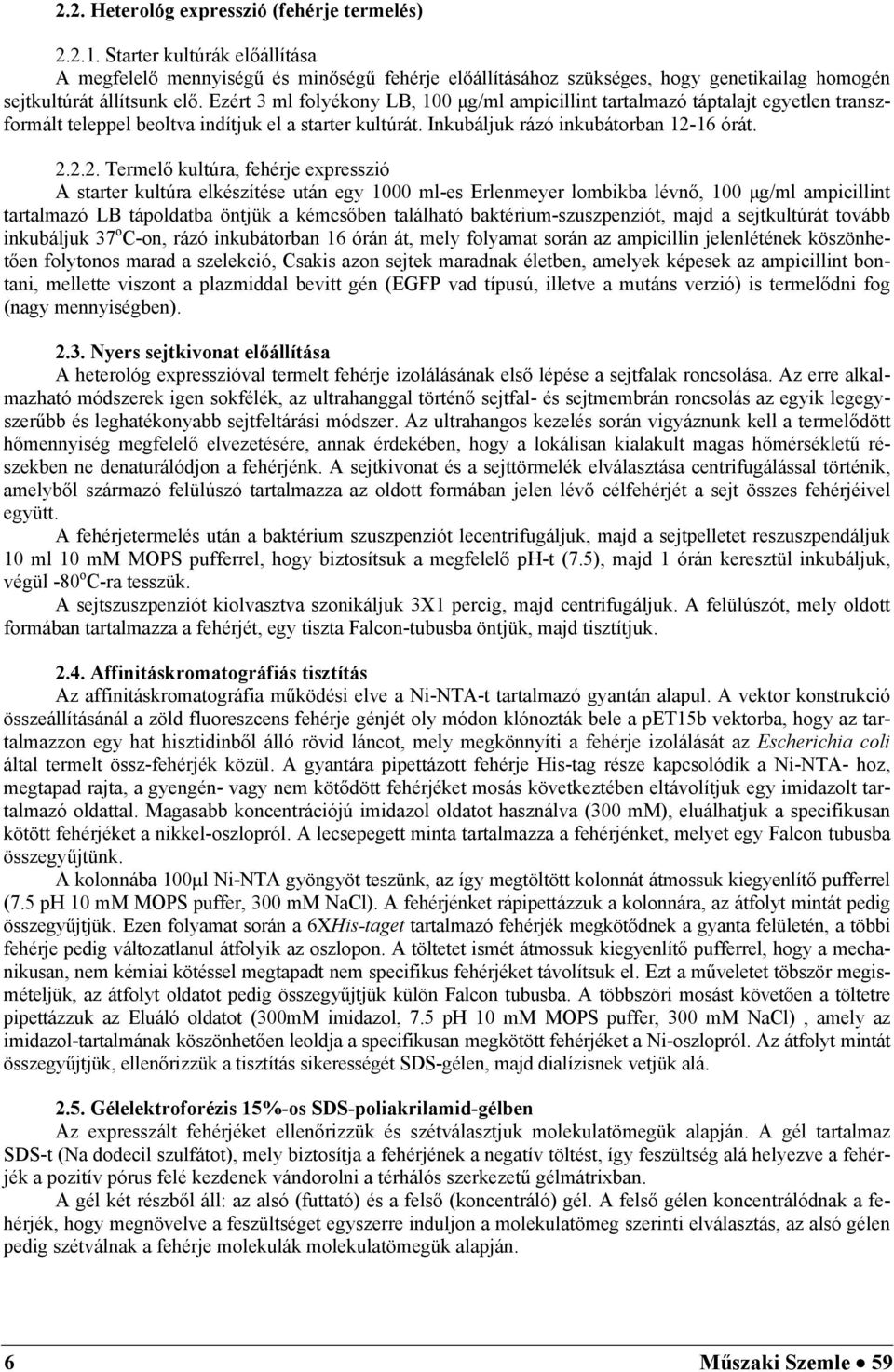 Ezért 3 ml folyékony LB, 100 μg/ml ampicillint tartalmazó táptalajt egyetlen transzformált teleppel beoltva indítjuk el a starter kultúrát. Inkubáljuk rázó inkubátorban 12-