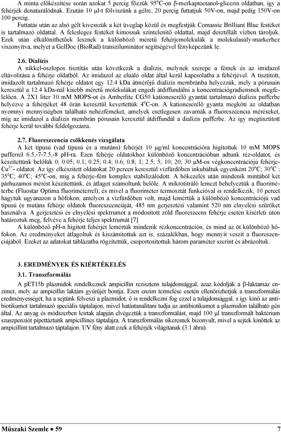 Futtatás után az alsó gélt kivesszük a két üveglap közül és megfestjük Comassie Brilliant Blue festéket is tartalmazó oldattal.