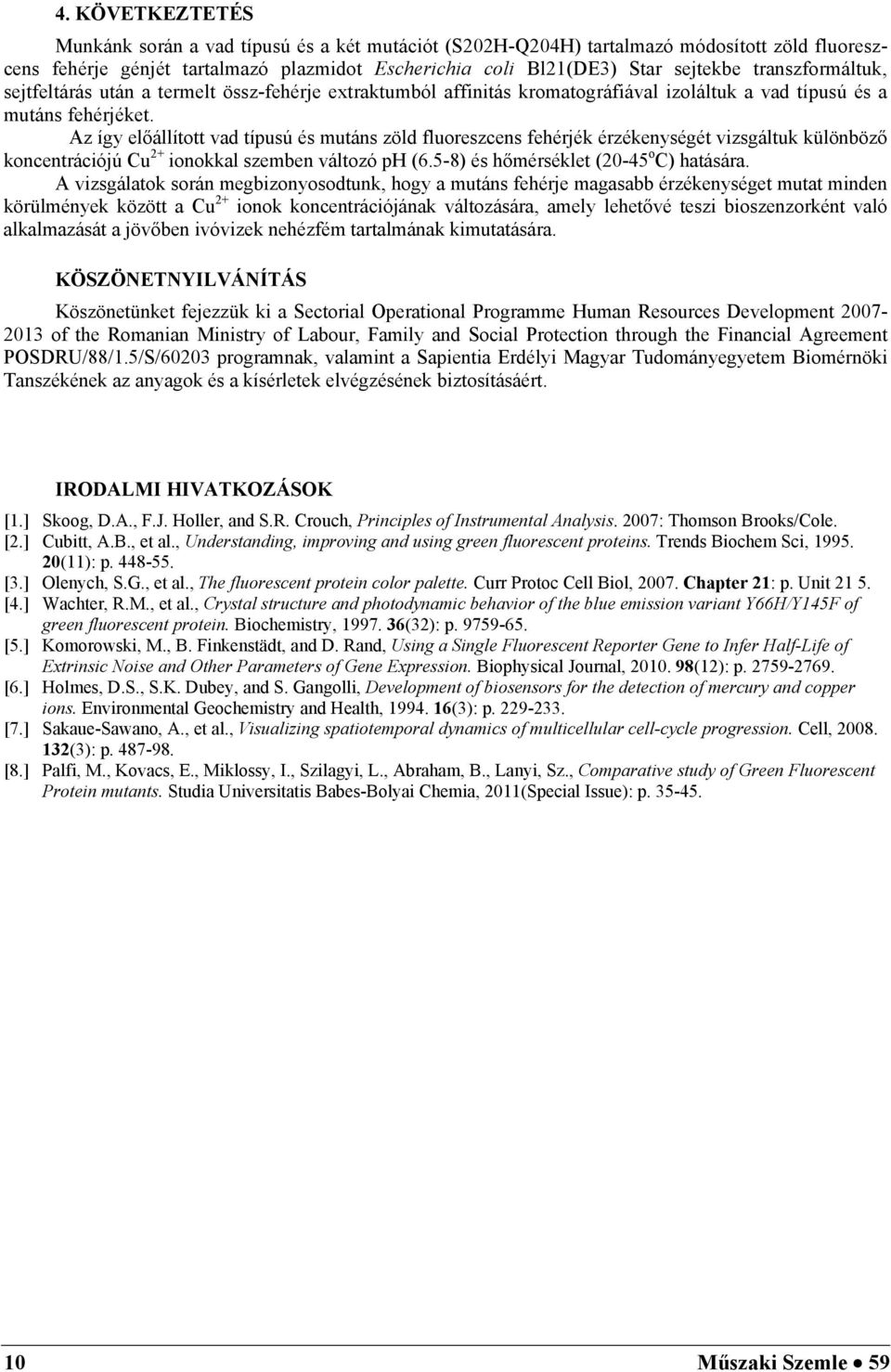 Az így előállított vad típusú és mutáns zöld fluoreszcens fehérjék érzékenységét vizsgáltuk különböző koncentrációjú Cu 2+ ionokkal szemben változó ph (6.5-8) és hőmérséklet (20-45 o C) hatására.