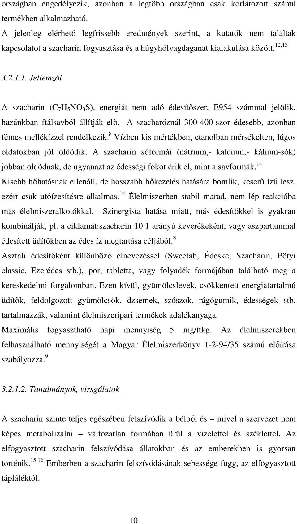 ,13 3.2.1.1. Jellemzői A szacharin (C 7 H 5 NO 3 S), energiát nem adó édesítőszer, E954 számmal jelölik, hazánkban ftálsavból állítják elő.