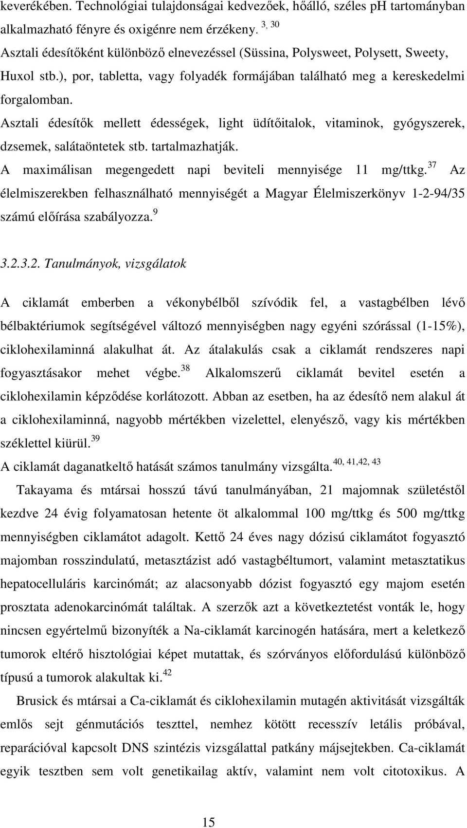 Asztali édesítők mellett édességek, light üdítőitalok, vitaminok, gyógyszerek, dzsemek, salátaöntetek stb. tartalmazhatják. A maximálisan megengedett napi beviteli mennyisége 11 mg/ttkg.