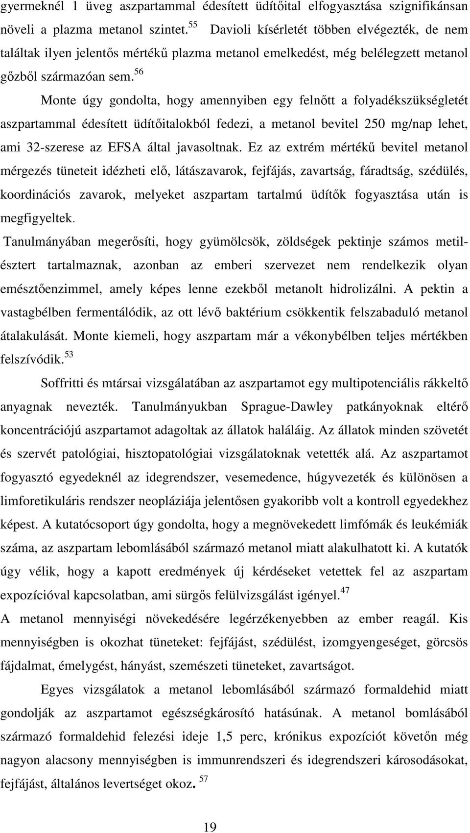 56 Monte úgy gondolta, hogy amennyiben egy felnőtt a folyadékszükségletét aszpartammal édesített üdítőitalokból fedezi, a metanol bevitel 250 mg/nap lehet, ami 32-szerese az EFSA által javasoltnak.