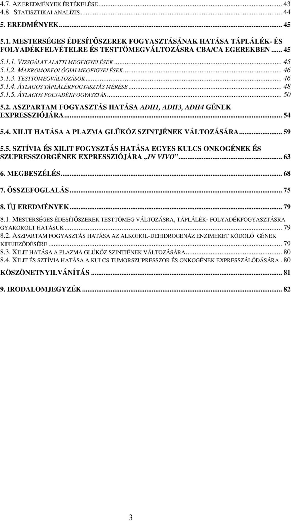 MAKROMORFOLÓGIAI MEGFIGYELÉSEK... 46 5.1.3. TESTTÖMEGVÁLTOZÁSOK... 46 5.1.4. ÁTLAGOS TÁPLÁLÉKFOGYASZTÁS MÉRÉSE... 48 5.1.5. ÁTLAGOS FOLYADÉKFOGYASZTÁS... 50 5.2.