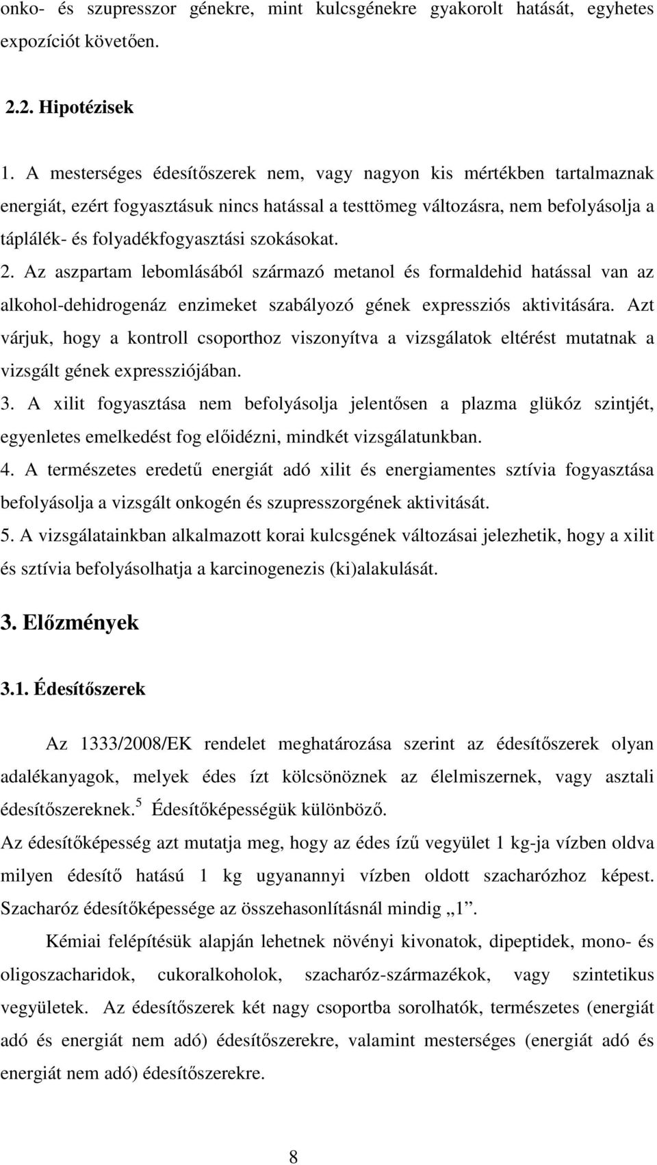 szokásokat. 2. Az aszpartam lebomlásából származó metanol és formaldehid hatással van az alkohol-dehidrogenáz enzimeket szabályozó gének expressziós aktivitására.