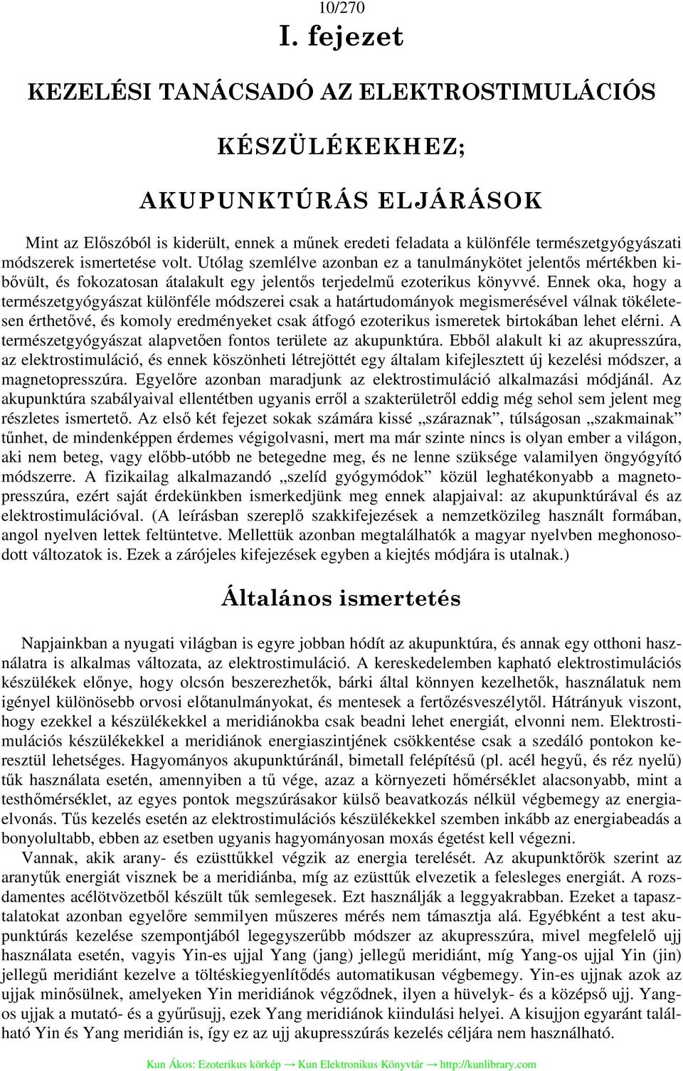 ismertetése volt. Utólag szemlélve azonban ez a tanulmánykötet jelentős mértékben kibővült, és fokozatosan átalakult egy jelentős terjedelmű ezoterikus könyvvé.