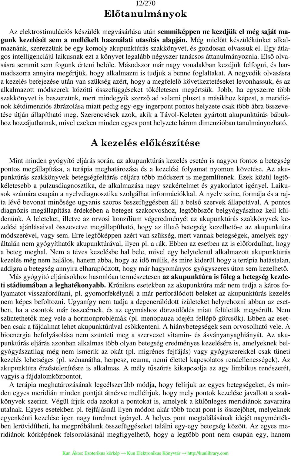 Egy átlagos intelligenciájú laikusnak ezt a könyvet legalább négyszer tanácsos áttanulmányoznia. Első olvasásra semmit sem fogunk érteni belőle.