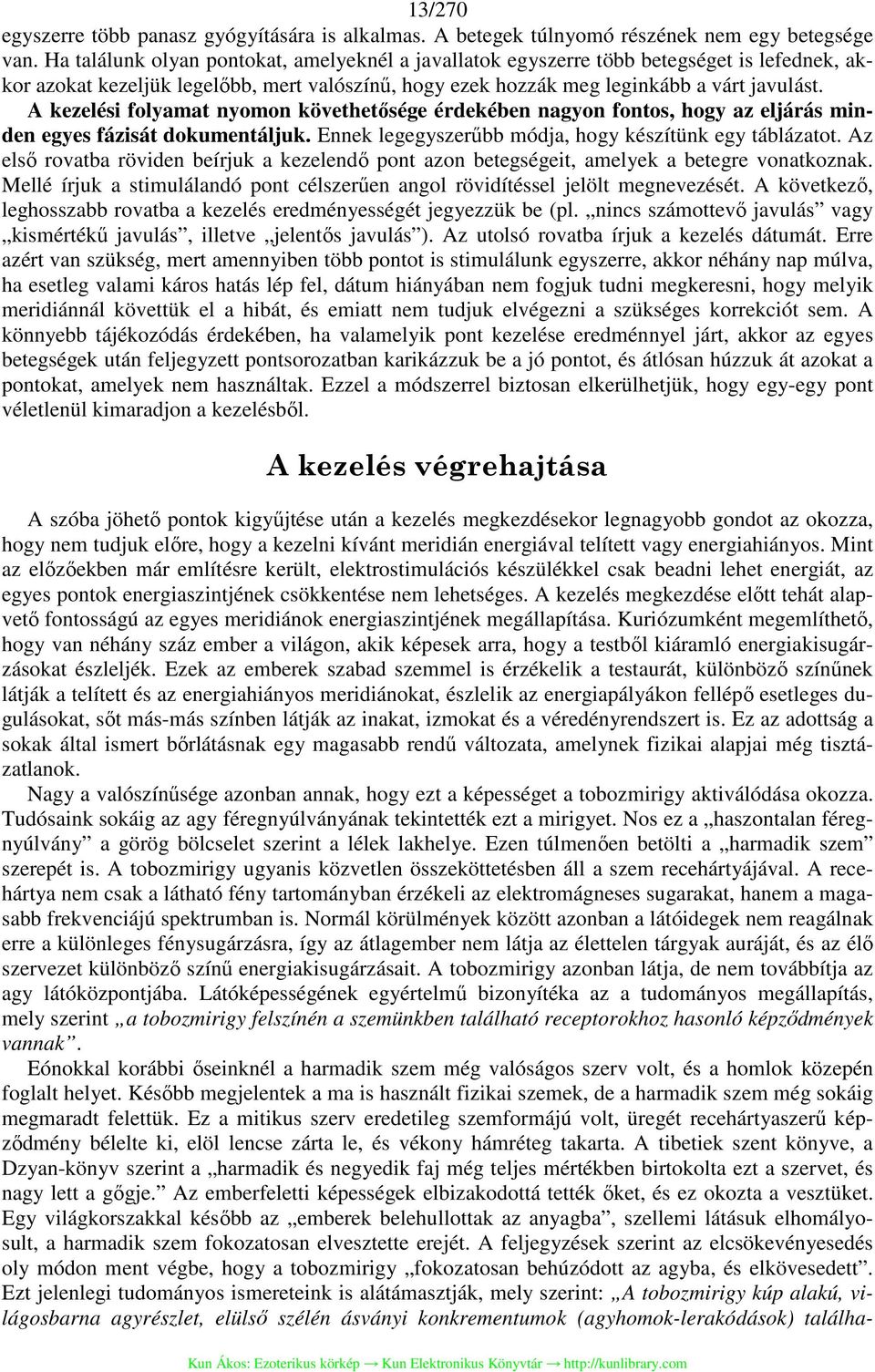 A kezelési folyamat nyomon követhetősége érdekében nagyon fontos, hogy az eljárás minden egyes fázisát dokumentáljuk. Ennek legegyszerűbb módja, hogy készítünk egy táblázatot.