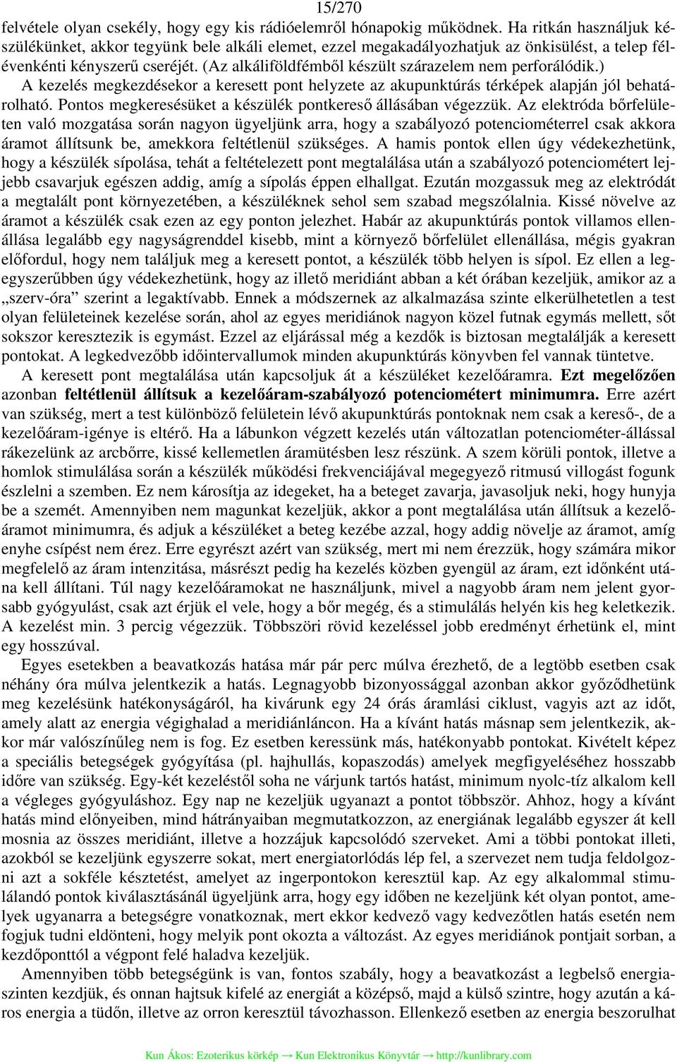 (Az alkáliföldfémből készült szárazelem nem perforálódik.) A kezelés megkezdésekor a keresett pont helyzete az akupunktúrás térképek alapján jól behatárolható.