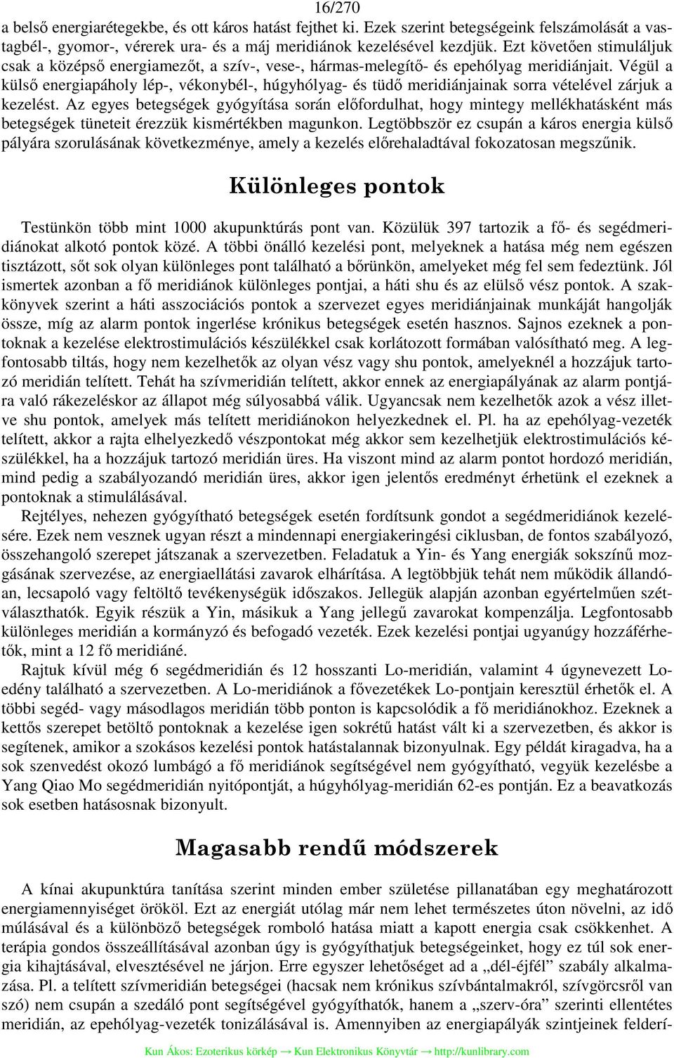 Végül a külső energiapáholy lép-, vékonybél-, húgyhólyag- és tüdő meridiánjainak sorra vételével zárjuk a kezelést.