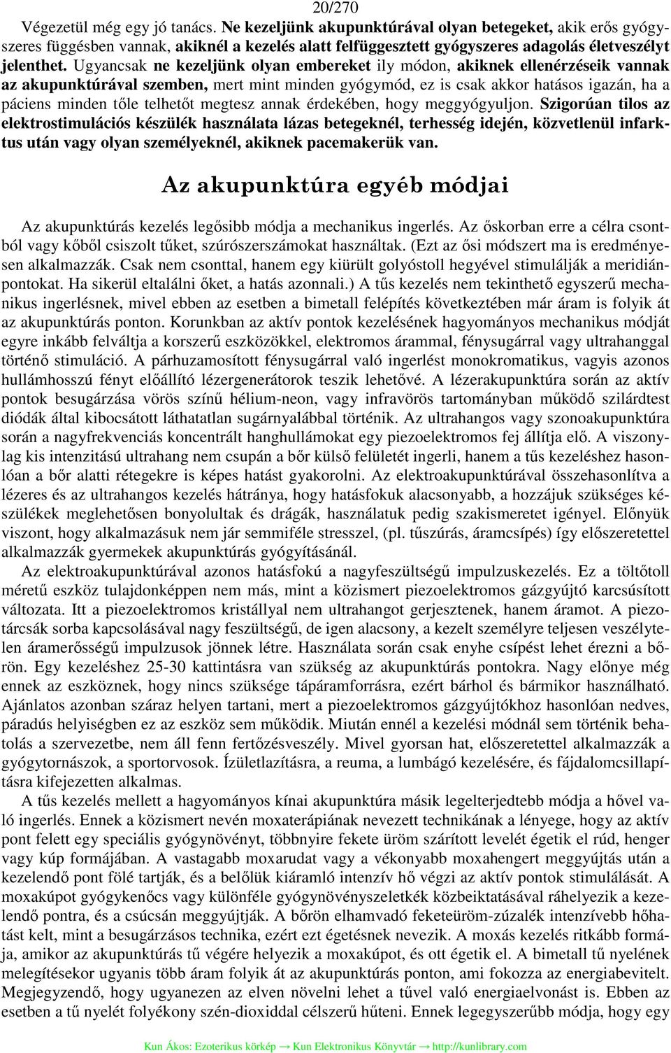 Ugyancsak ne kezeljünk olyan embereket ily módon, akiknek ellenérzéseik vannak az akupunktúrával szemben, mert mint minden gyógymód, ez is csak akkor hatásos igazán, ha a páciens minden tőle telhetőt