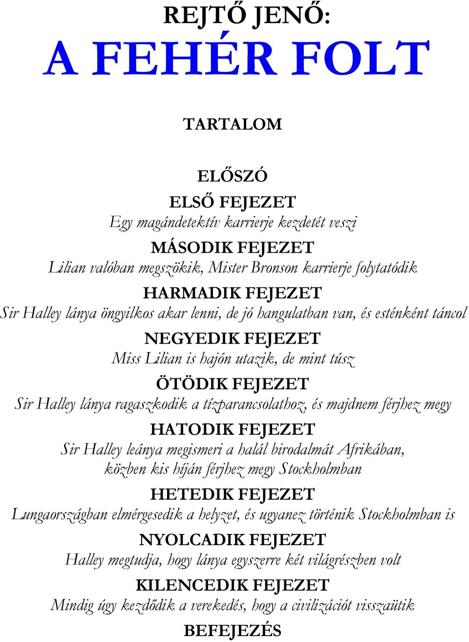 tízparancsolathoz, és majdnem férjhez megy HATODIK FEJEZET Sir Halley leánya megismeri a halál birodalmát Afrikában, közben kis híján férjhez megy Stockholmban HETEDIK FEJEZET Lungaországban