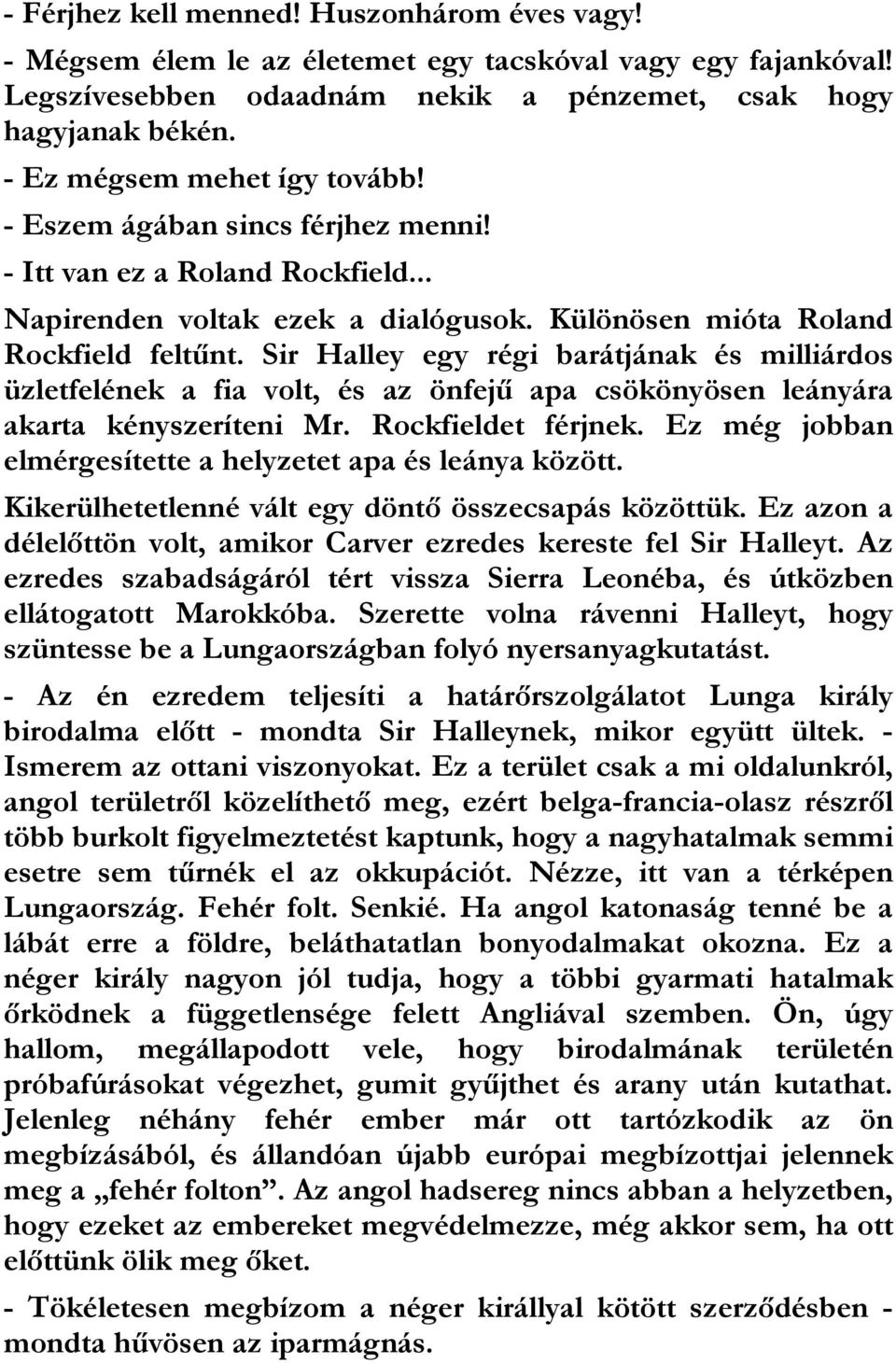 Sir Halley egy régi barátjának és milliárdos üzletfelének a fia volt, és az önfejű apa csökönyösen leányára akarta kényszeríteni Mr. Rockfieldet férjnek.