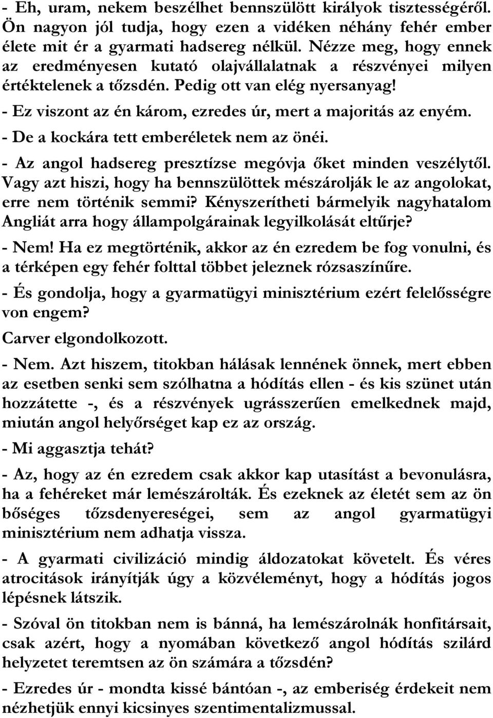 - De a kockára tett emberéletek nem az önéi. - Az angol hadsereg presztízse megóvja őket minden veszélytől. Vagy azt hiszi, hogy ha bennszülöttek mészárolják le az angolokat, erre nem történik semmi?