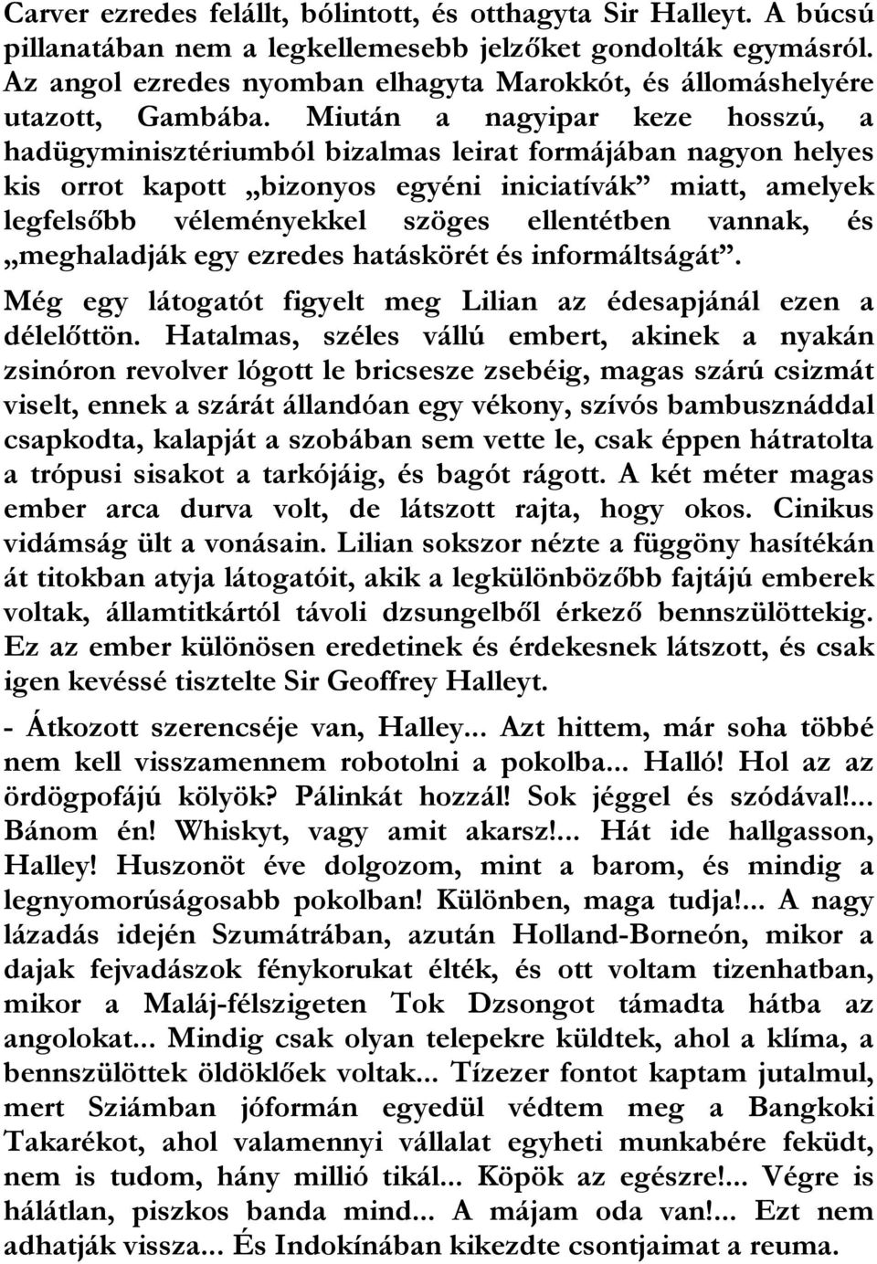 Miután a nagyipar keze hosszú, a hadügyminisztériumból bizalmas leirat formájában nagyon helyes kis orrot kapott bizonyos egyéni iniciatívák miatt, amelyek legfelsőbb véleményekkel szöges ellentétben