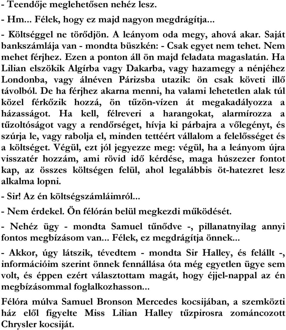 Ha Lilian elszökik Algírba vagy Dakarba, vagy hazamegy a nénjéhez Londonba, vagy álnéven Párizsba utazik: ön csak követi illő távolból.