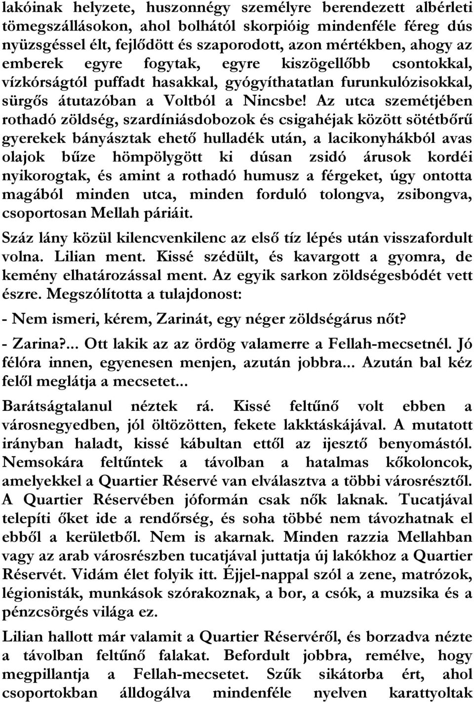 Az utca szemétjében rothadó zöldség, szardíniásdobozok és csigahéjak között sötétbőrű gyerekek bányásztak ehető hulladék után, a lacikonyhákból avas olajok bűze hömpölygött ki dúsan zsidó árusok