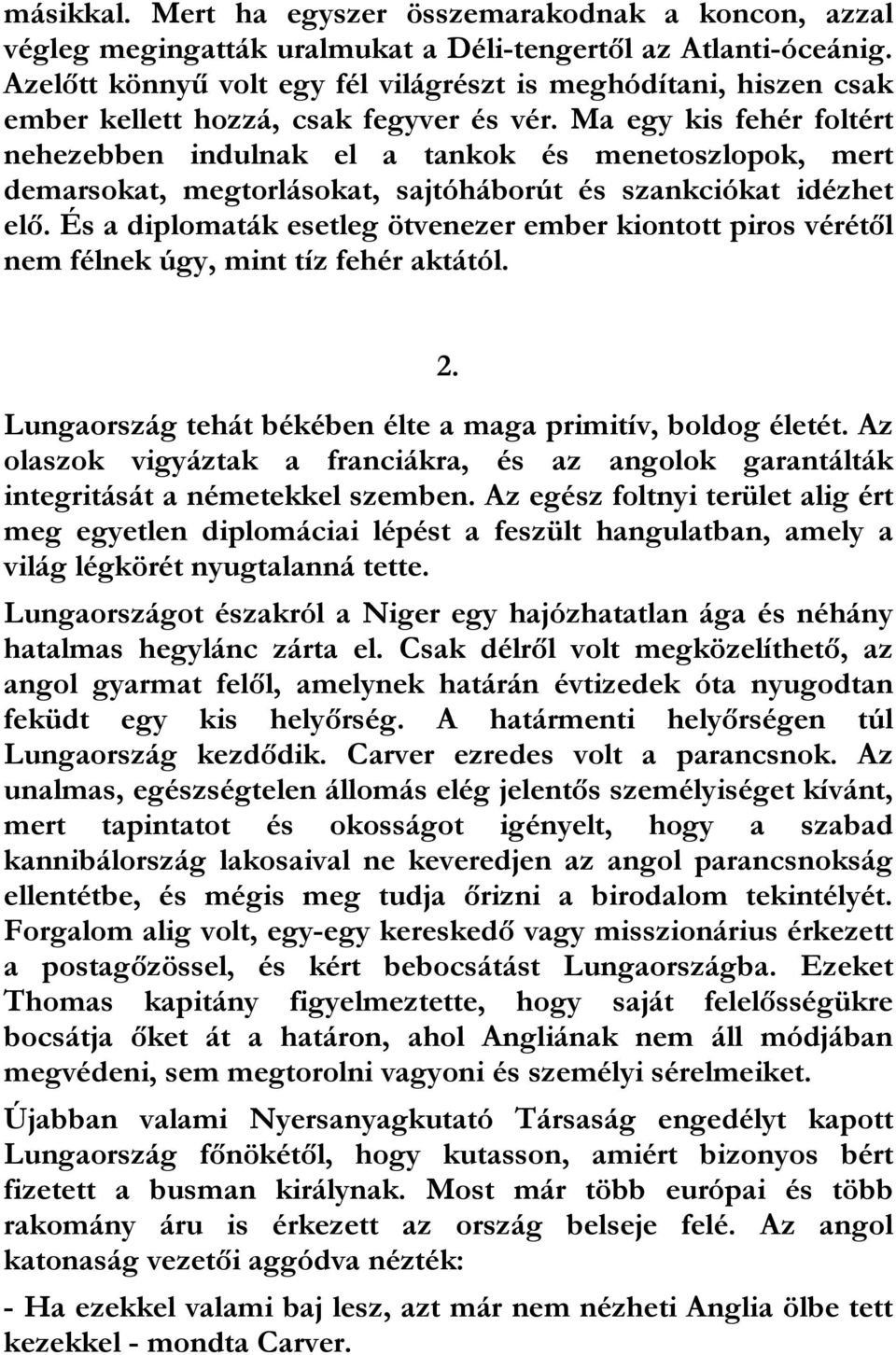 Ma egy kis fehér foltért nehezebben indulnak el a tankok és menetoszlopok, mert demarsokat, megtorlásokat, sajtóháborút és szankciókat idézhet elő.