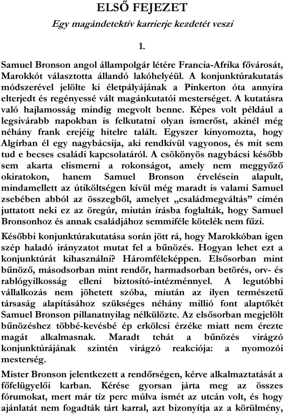 Képes volt például a legsivárabb napokban is felkutatni olyan ismerőst, akinél még néhány frank erejéig hitelre talált.