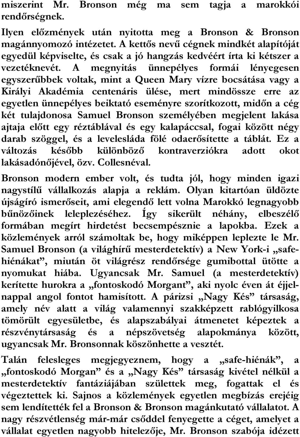 A megnyitás ünnepélyes formái lényegesen egyszerűbbek voltak, mint a Queen Mary vízre bocsátása vagy a Királyi Akadémia centenáris ülése, mert mindössze erre az egyetlen ünnepélyes beiktató eseményre