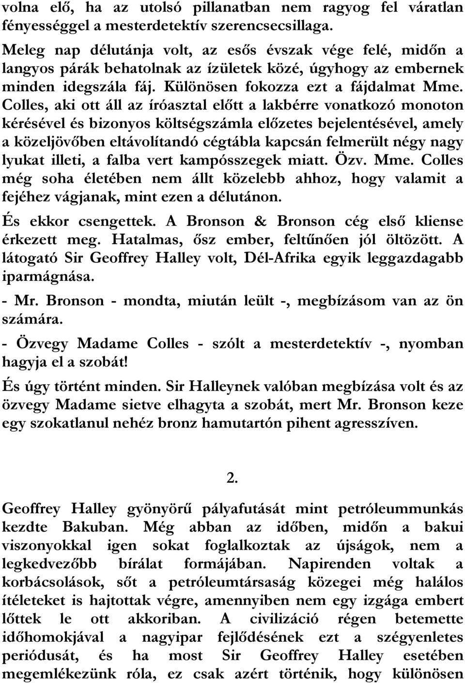 Colles, aki ott áll az íróasztal előtt a lakbérre vonatkozó monoton kérésével és bizonyos költségszámla előzetes bejelentésével, amely a közeljövőben eltávolítandó cégtábla kapcsán felmerült négy