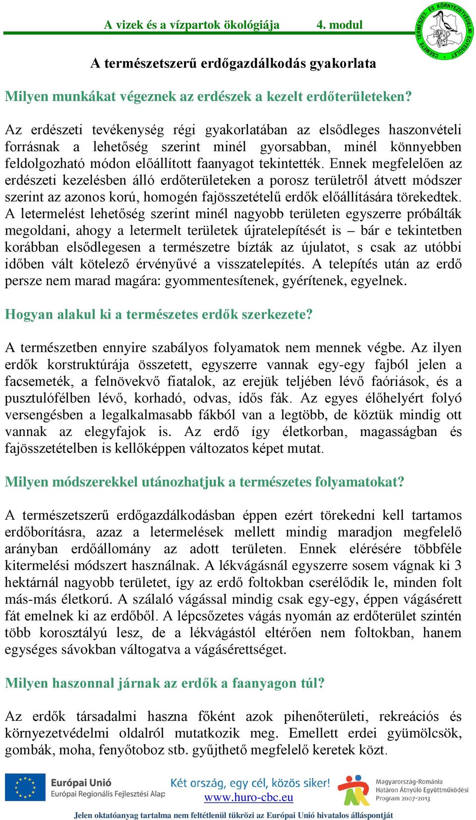 Ennek megfelelően az erdészeti kezelésben álló erdőterületeken a porosz területről átvett módszer szerint az azonos korú, homogén fajösszetételű erdők előállítására törekedtek.