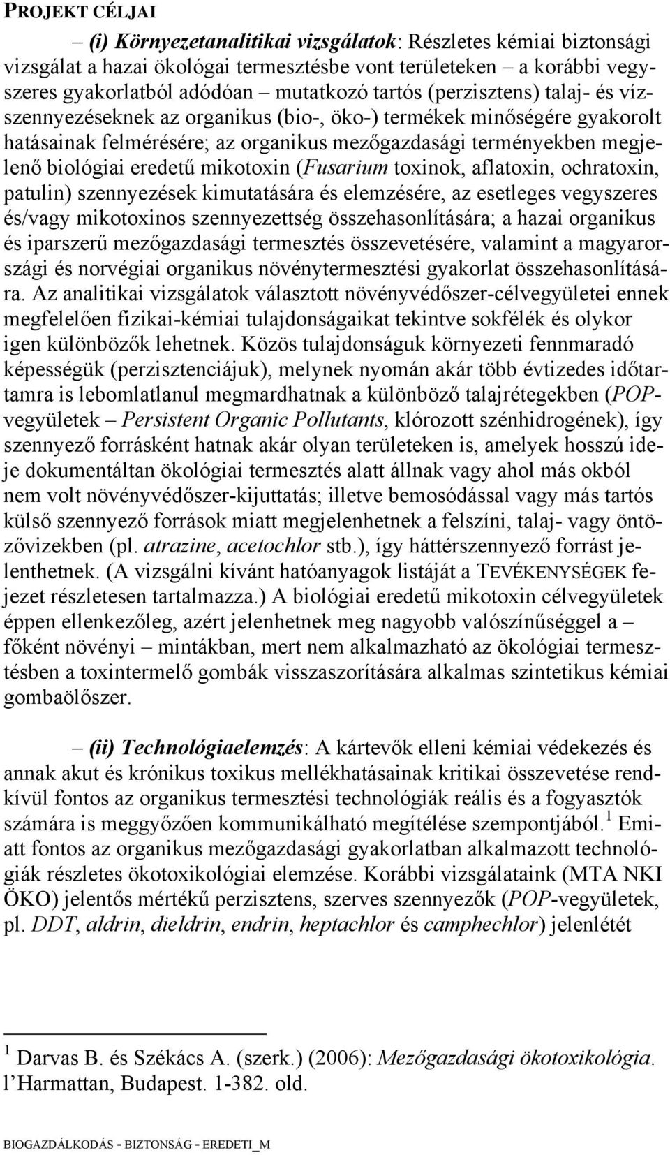 mikotoxin (Fusarium toxinok, aflatoxin, ochratoxin, patulin) szennyezések kimutatására és elemzésére, az esetleges vegyszeres és/vagy mikotoxinos szennyezettség összehasonlítására; a hazai organikus