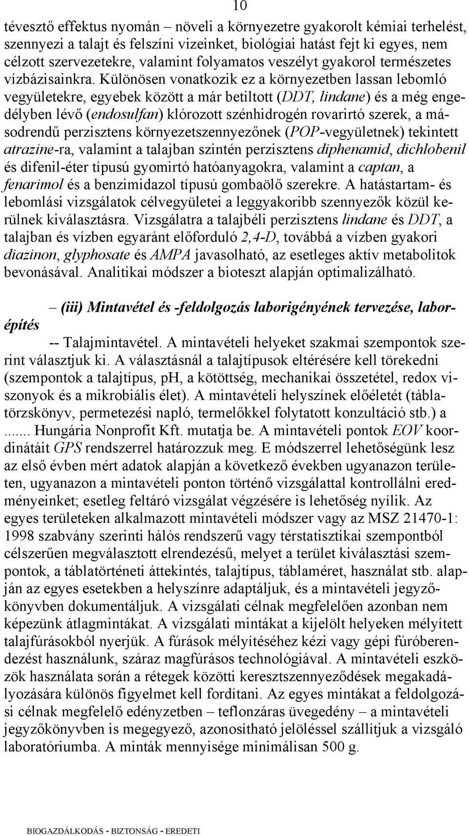 Különösen vonatkozik ez a környezetben lassan lebomló vegyületekre, egyebek között a már betiltott (DDT, lindane) és a még engedélyben lévő (endosulfan) klórozott szénhidrogén rovarirtó szerek, a