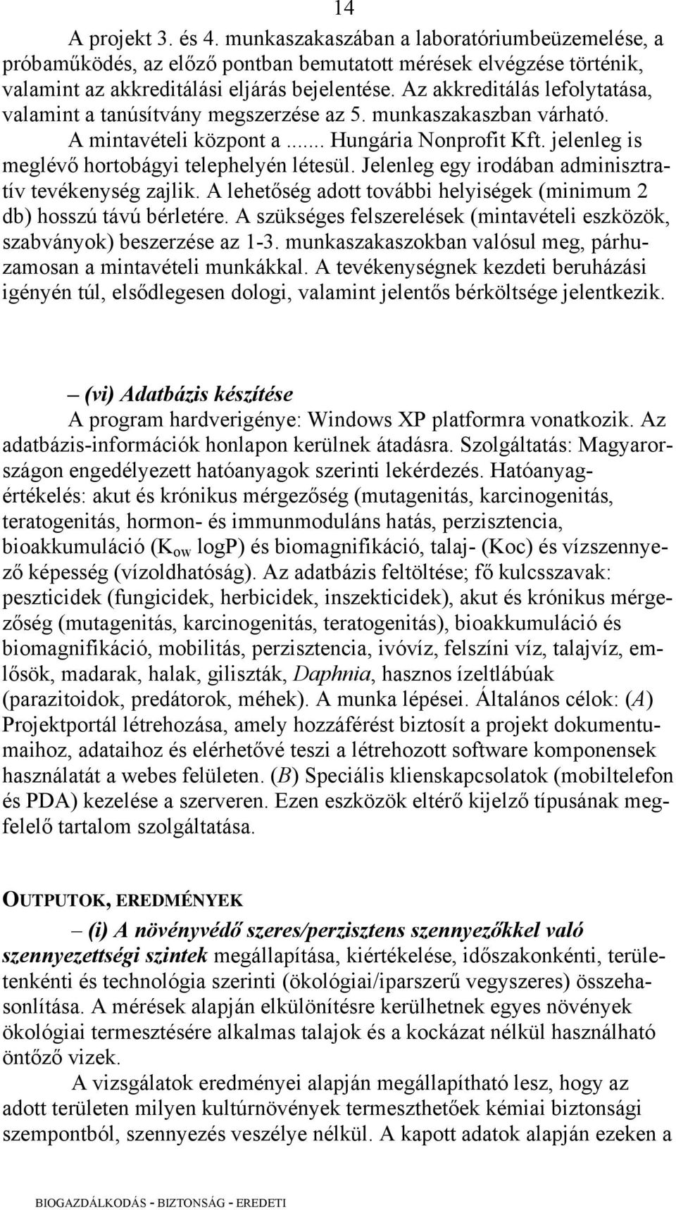 Jelenleg egy irodában adminisztratív tevékenység zajlik. A lehetőség adott további helyiségek (minimum 2 db) hosszú távú bérletére.