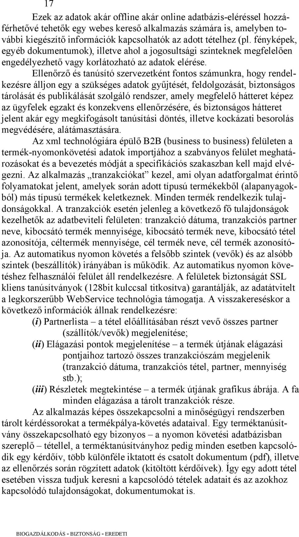 Ellenőrző és tanúsító szervezetként fontos számunkra, hogy rendelkezésre álljon egy a szükséges adatok gyűjtését, feldolgozását, biztonságos tárolását és publikálását szolgáló rendszer, amely