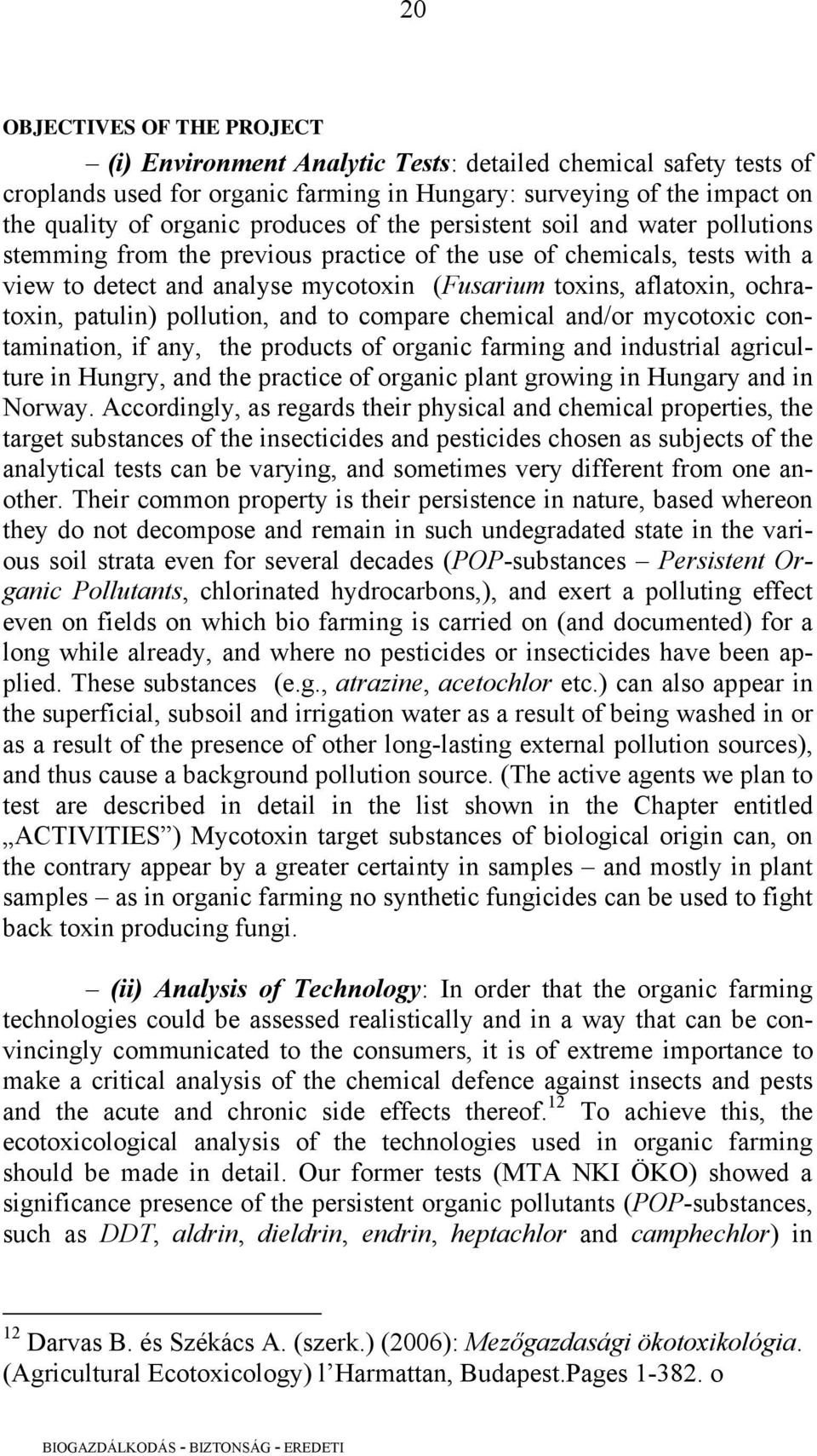 ochratoxin, patulin) pollution, and to compare chemical and/or mycotoxic contamination, if any, the products of organic farming and industrial agriculture in Hungry, and the practice of organic plant