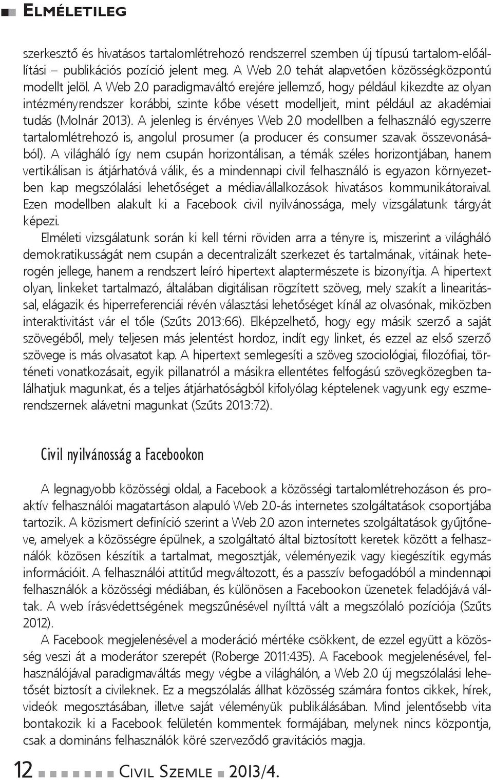 0paradigmaváltóerejérejellemző,hogypéldáulkikezdteazolyan intézményrendszer korábbi, szinte kőbe vésett modelljeit, mint például az akadémiai tudás(molnár2013).ajelenlegisérvényesweb 2.