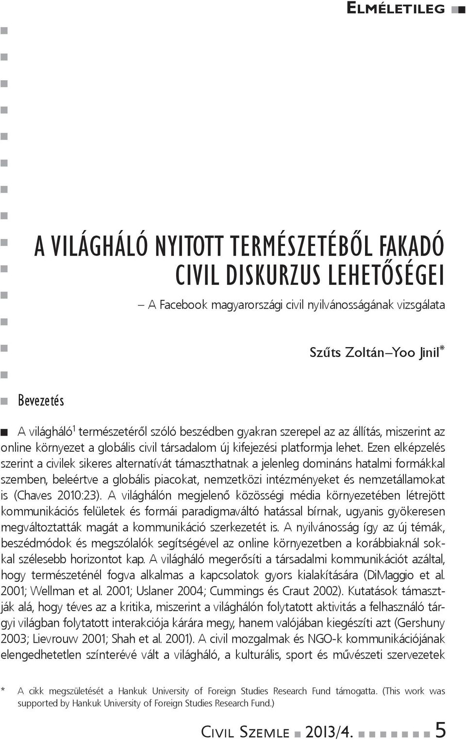 ezenelképzelés szerintacivileksikeresalternatíváttámaszthatnakajelenlegdominánshatalmiformákkal szemben,beleértveaglobálispiacokat,nemzetköziintézményeketésnemzetállamokat is (Chaves 2010:23).