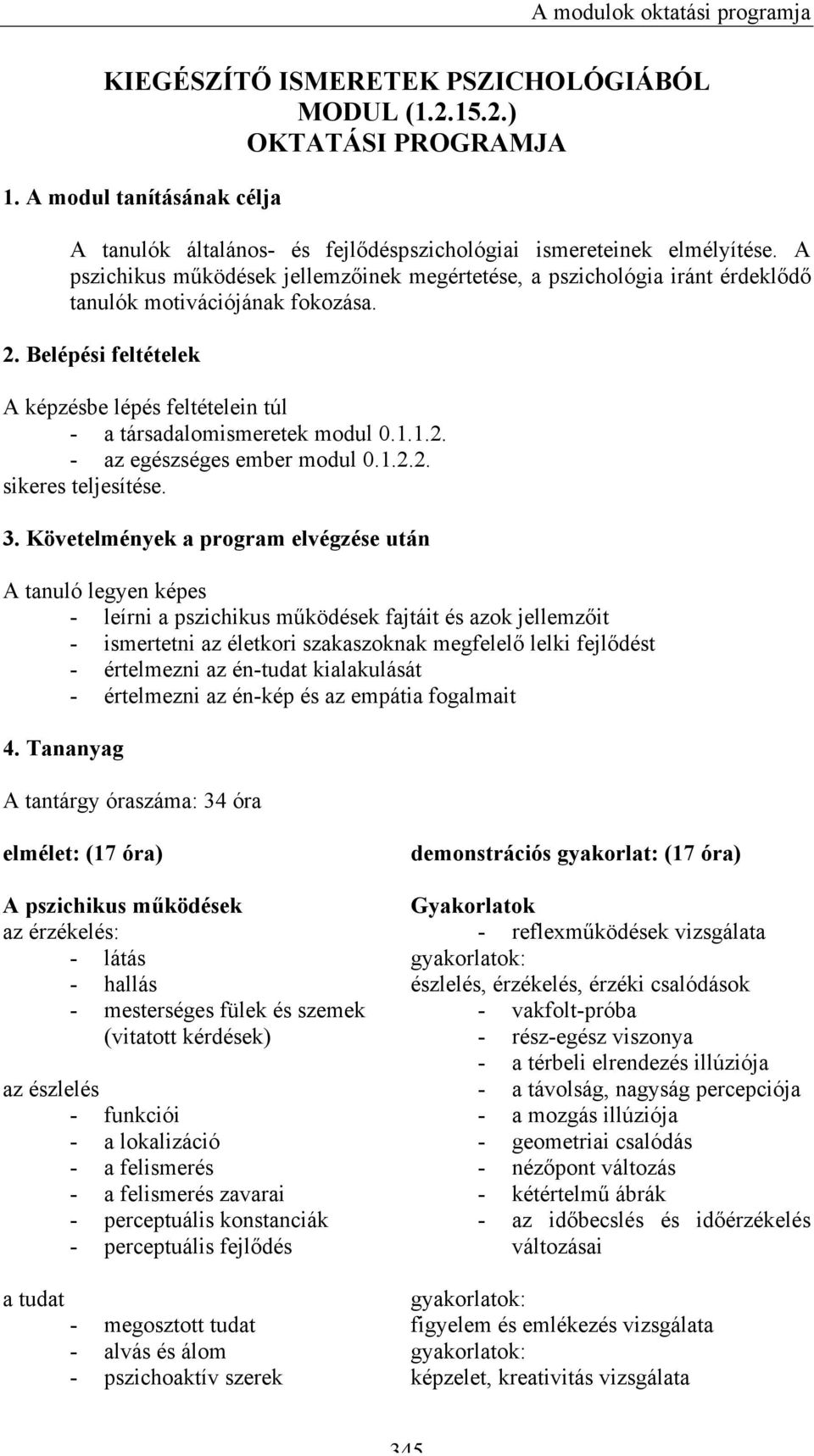 A pszichikus működések jellemzőinek megértetése, a pszichológia iránt érdeklődő tanulók motivációjának fokozása. 2.