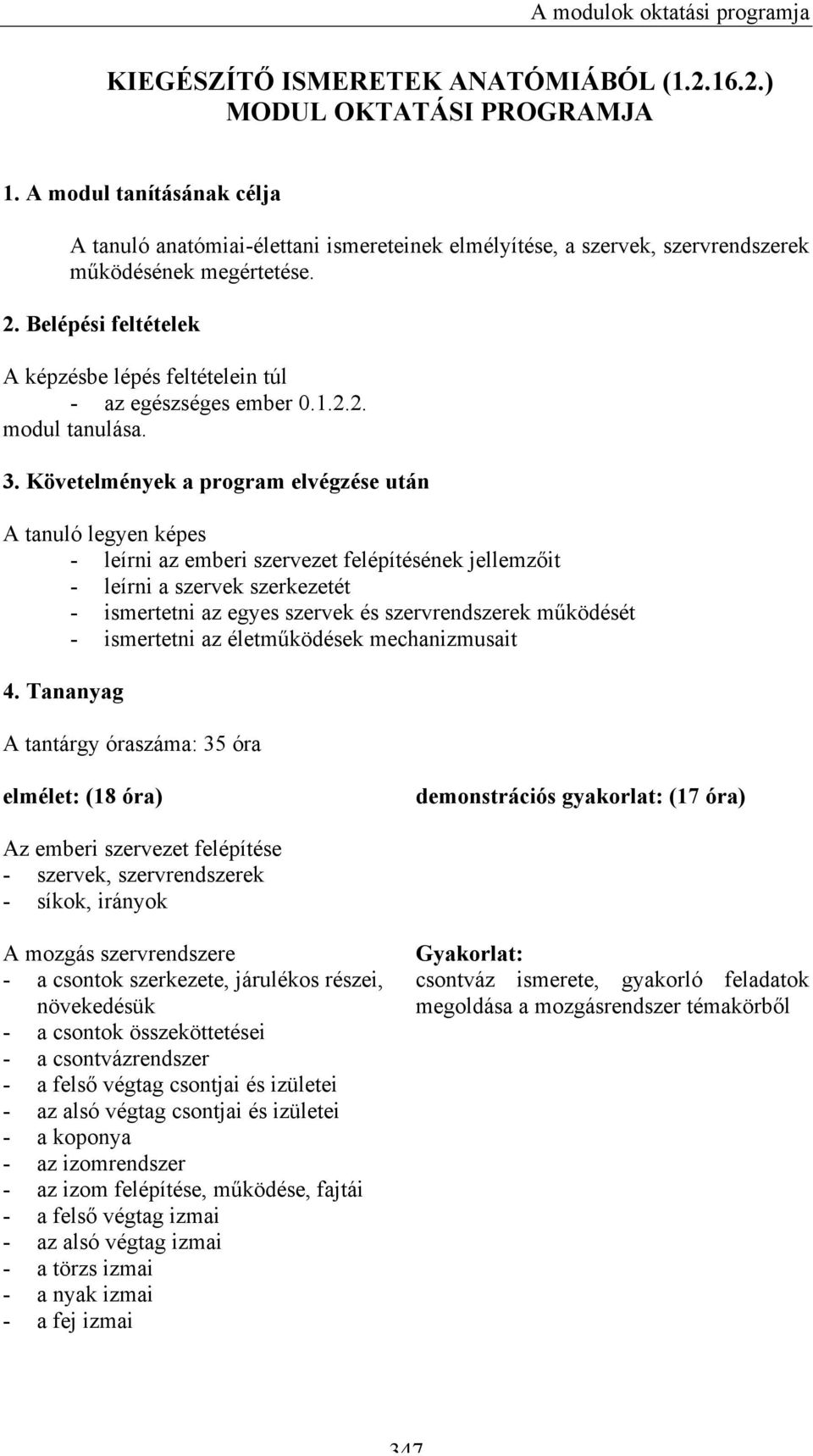 Belépési feltételek A képzésbe lépés feltételein túl - az egészséges ember 0.1.2.2. modul tanulása. 3.