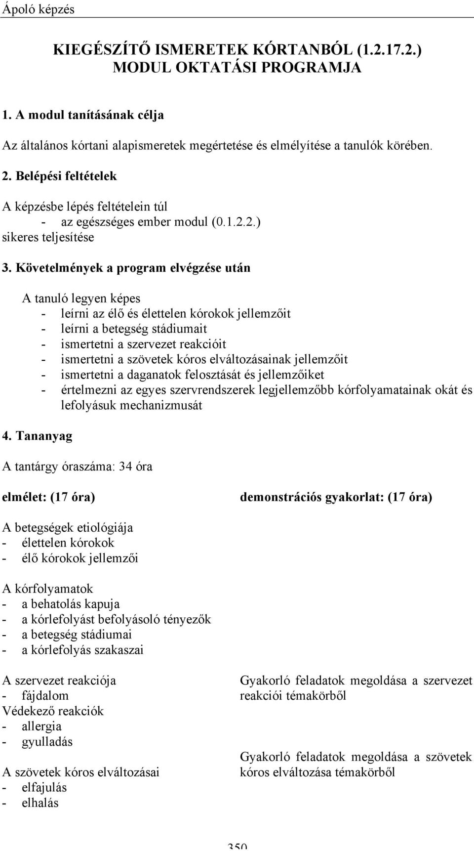 Követelmények a program elvégzése után A tanuló legyen képes - leírni az élő és élettelen kórokok jellemzőit - leírni a betegség stádiumait - ismertetni a szervezet reakcióit - ismertetni a szövetek