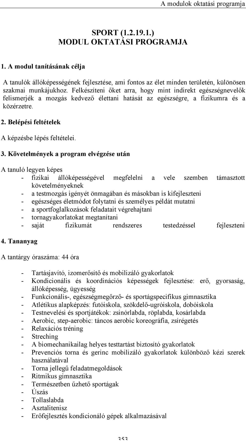 Felkészíteni őket arra, hogy mint indirekt egészségnevelők felismerjék a mozgás kedvező élettani hatását az egészségre, a fizikumra és a közérzetre. 2. Belépési feltételek A képzésbe lépés feltételei.