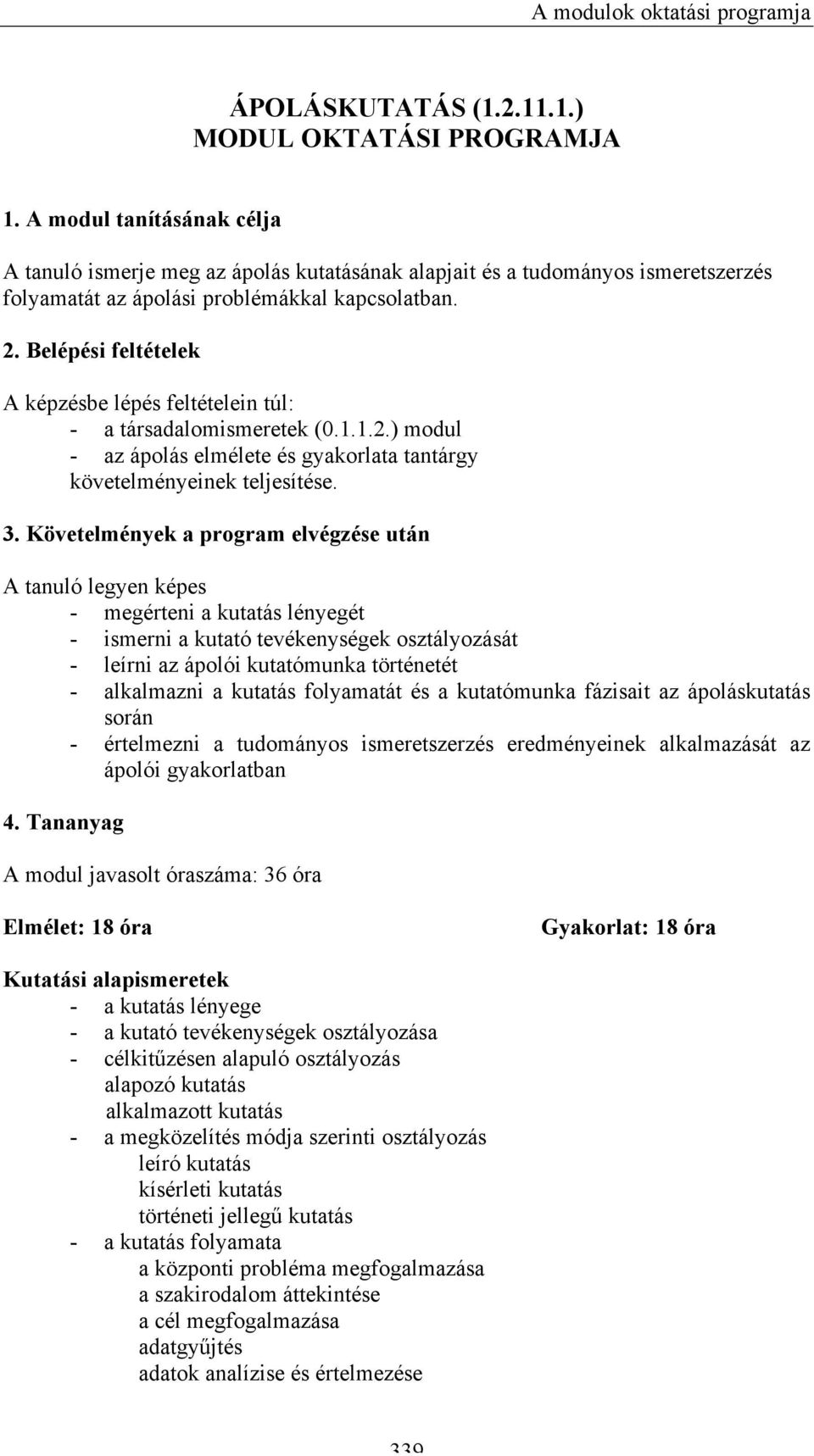 Belépési feltételek A képzésbe lépés feltételein túl: - a társadalomismeretek (0.1.1.2.) modul - az ápolás elmélete és gyakorlata tantárgy követelményeinek teljesítése. 3.