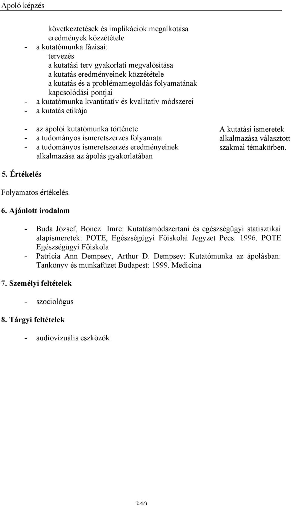 folyamata - a tudományos ismeretszerzés eredményeinek alkalmazása az ápolás gyakorlatában A kutatási ismeretek alkalmazása választott szakmai témakörben. 5. Értékelés Folyamatos értékelés. 6.