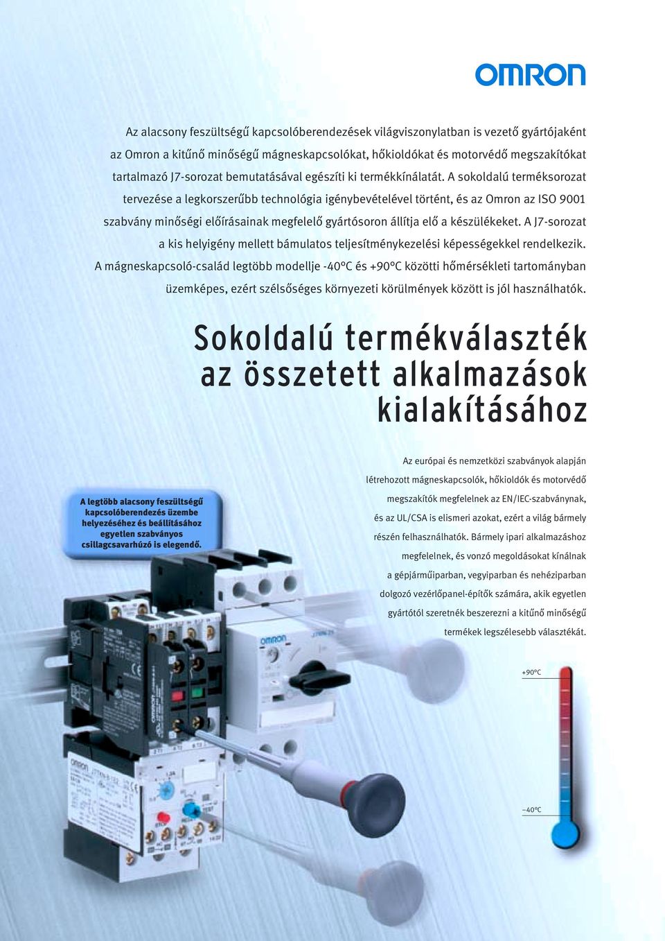 A sokoldalú terméksorozat tervezése a legkorszerűbb technológia igénybevételével történt, és az Omron az ISO 9001 szabvány minőségi előírásainak megfelelő gyártósoron állítja elő a készülékeket.