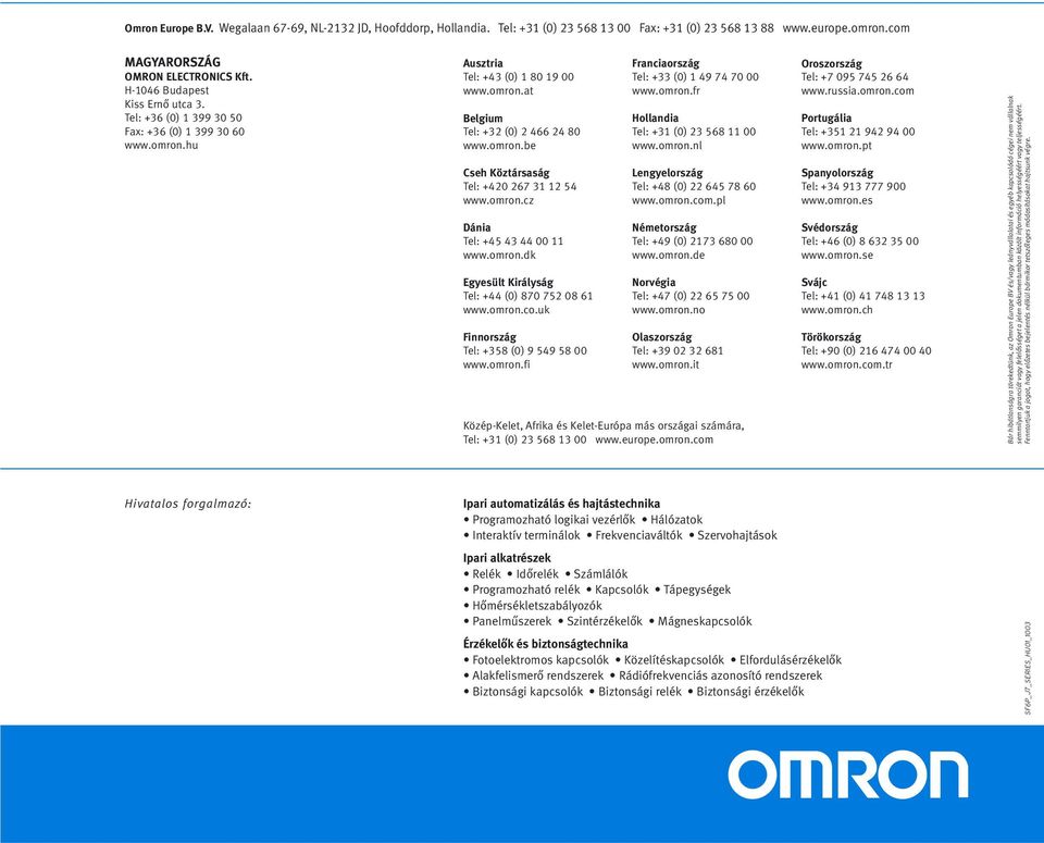 omron.cz Dánia Tel: +45 43 44 00 11 www.omron.dk Egyesült Királyság Tel: +44 (0) 870 752 08 61 www.omron.co.uk Finnország Tel: +358 (0) 9 549 58 00 www.omron.fi Franciaország Tel: +33 (0) 1 49 74 70 00 www.